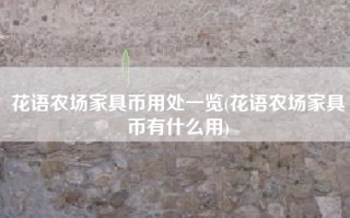 花语农场家具币用处一览(花语农场家具币有什么用)