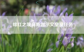 绯红之境高斯伽尔文皇室任务