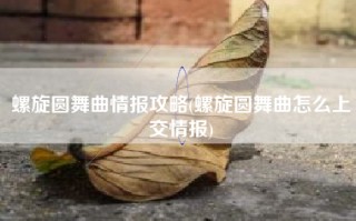 螺旋圆舞曲情报攻略(螺旋圆舞曲怎么上交情报)