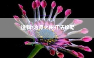 造物2始源之树打法攻略