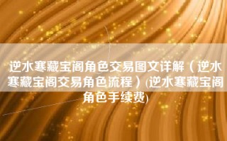 逆水寒藏宝阁角色交易图文详解（逆水寒藏宝阁交易角色流程）(逆水寒藏宝阁角色手续费)