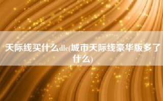 天际线买什么dlc(城市天际线豪华版多了什么)