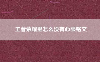 王者荣耀里怎么没有心眼铭文