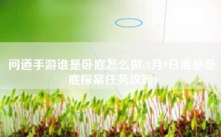 问道手游谁是卧底怎么做(8月9日谁是卧底探案任务攻略)