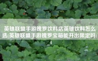 英雄联盟手游魄罗饮料店英雄饮料怎么选(英雄联盟手游魄罗宝箱能开出限定吗)_1