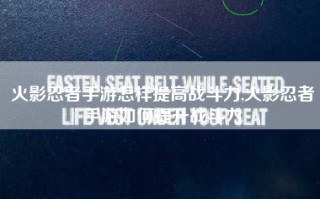 火影忍者手游怎样提高战斗力,火影忍者手游如何提升战斗力