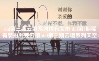 dnf第三期云境系列稀有装扮 dnf第3期稀有装扮外观云镜(dnf第三期云境系列天空)