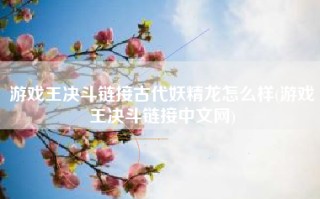 游戏王决斗链接古代妖精龙怎么样(游戏王决斗链接中文网)