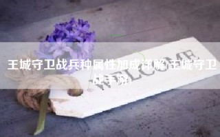 王城守卫战兵种属性加成详解(王城守卫战手游)