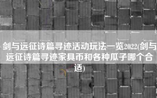 剑与远征诗篇寻迹活动玩法一览2022(剑与远征诗篇寻迹家具币和各种瓜子哪个合适)