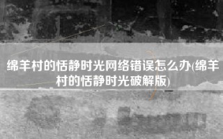 绵羊村的恬静时光网络错误怎么办(绵羊村的恬静时光破解版)
