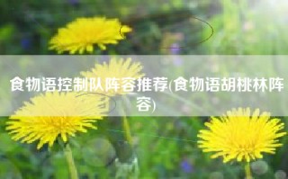 食物语控制队阵容推荐(食物语胡桃林阵容)