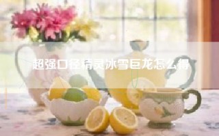超强口径精灵冰雪巨龙怎么得