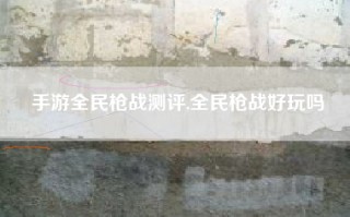 手游全民枪战测评,全民枪战好玩吗