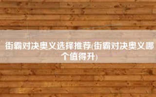 街霸对决奥义选择推荐(街霸对决奥义哪个值得升)