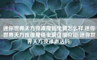 迷你世界天方夜谭魔毯坐骑怎么样,迷你世界天方夜谭魔毯坐骑详细介绍(迷你世界天方夜谭激活码)