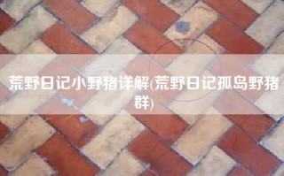 荒野日记小野猪详解(荒野日记孤岛野猪群)