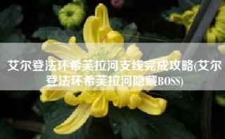 艾尔登法环希芙拉河支线完成攻略(艾尔登法环希芙拉河隐藏BOSS)