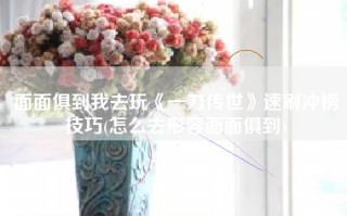 面面俱到我去玩《一刀传世》速刷冲榜技巧(怎么去形容面面俱到)