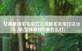 女神星球毛毛虫打法攻略毛毛虫打法分享(女神星球28章怎么打)