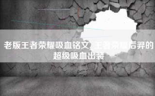老版王者荣耀吸血铭文_王者荣耀后羿的超级吸血出装