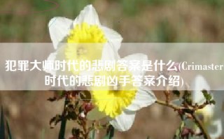 犯罪大师时代的悲剧答案是什么(Crimaster时代的悲剧凶手答案介绍)