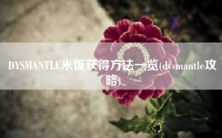 DYSMANTLE米饭获得方法一览(dysmantle攻略)