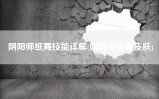 阴阳师纸舞技能详解(阴阳师纸舞皮肤)