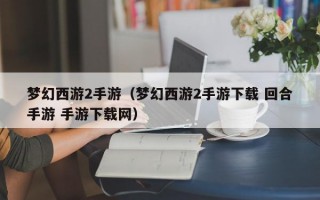 梦幻西游2手游（梦幻西游2手游下载 回合手游 手游下载网）