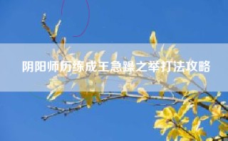 阴阳师历练成王急躁之举打法攻略