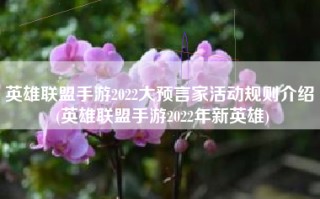 英雄联盟手游2022大预言家活动规则介绍 (英雄联盟手游2022年新英雄)