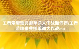 王者荣耀雅典娜单词大作战如何得(王者荣耀雅典娜单词大作战cos)