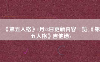 《第五人格》1月28日更新内容一览(《第五人格》吉他谱)