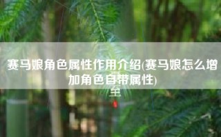 赛马娘角色属性作用介绍(赛马娘怎么增加角色自带属性)