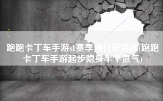 跑跑卡丁车手游s1赛季通行证奖励(跑跑卡丁车手游起步隐身半个氮气)