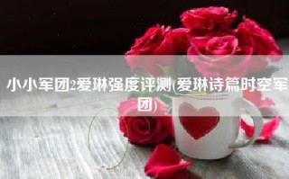 小小军团2爱琳强度评测(爱琳诗篇时空军团)