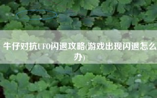 牛仔对抗UFO闪退攻略(游戏出现闪退怎么办)