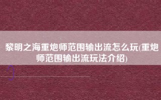 黎明之海重炮师范围输出流怎么玩(重炮师范围输出流玩法介绍)