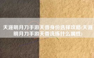 天涯明月刀手游天香身份选择攻略(天涯明月刀手游天香洗练什么属性)