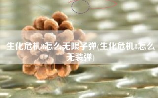 生化危机8怎么无限子弹(生化危机8怎么无装弹)