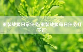 重装战姬日常任务(重装战姬每日任务打不过)
