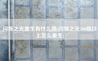 闪烁之光重生有什么用(闪烁之光100级以上怎么重生)