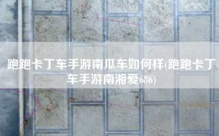 跑跑卡丁车手游南瓜车如何样(跑跑卡丁车手游南湘爱686)