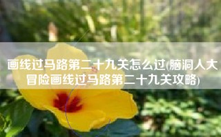 画线过马路第二十九关怎么过(脑洞人大冒险画线过马路第二十九关攻略)