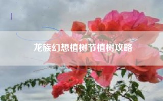 龙族幻想植树节植树攻略