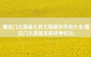 魔法门之英雄无敌王朝建筑作用大全(魔法门之英雄无敌战争纪元)