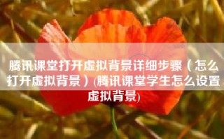 腾讯课堂打开虚拟背景详细步骤（怎么打开虚拟背景）(腾讯课堂学生怎么设置虚拟背景)