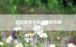 跨越星弧平民通雅歌攻略