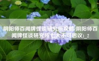 阴阳师百闻牌怪谈研究所攻略(阴阳师百闻牌怪谈研究所七大不可思议)_2