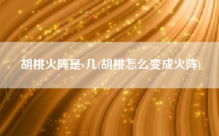 胡桃火阵是v几(胡桃怎么变成火阵)